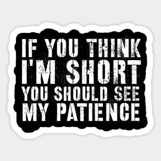 Sarcasm sayings if you think I'm short Sticker